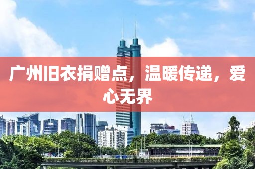 廣州舊衣捐贈點，溫暖傳遞，愛心無界