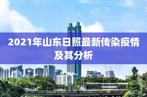 2021年山東日照最新傳染疫情及其分析
