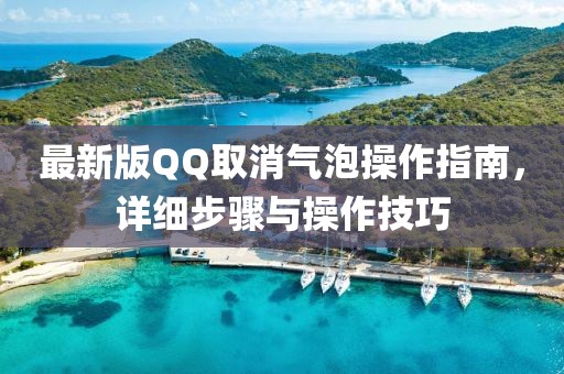 最新版QQ取消氣泡操作指南，詳細(xì)步驟與操作技巧