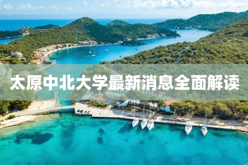 太原中北大學(xué)最新消息全面解讀