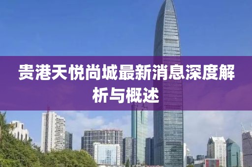 貴港天悅尚城最新消息深度解析與概述