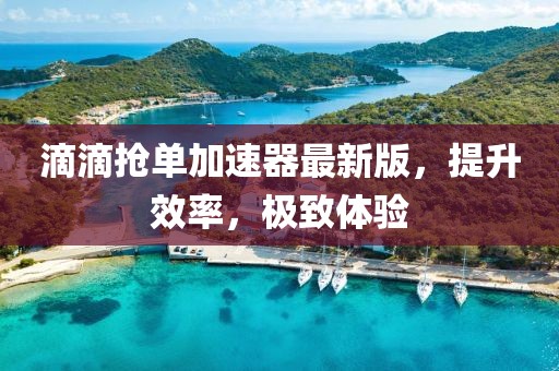 滴滴搶單加速器最新版，提升效率，極致體驗(yàn)