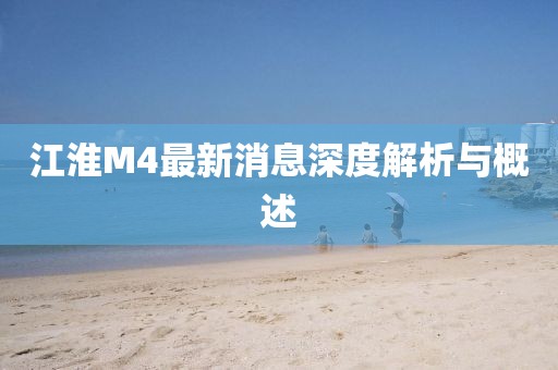江淮M4最新消息深度解析與概述