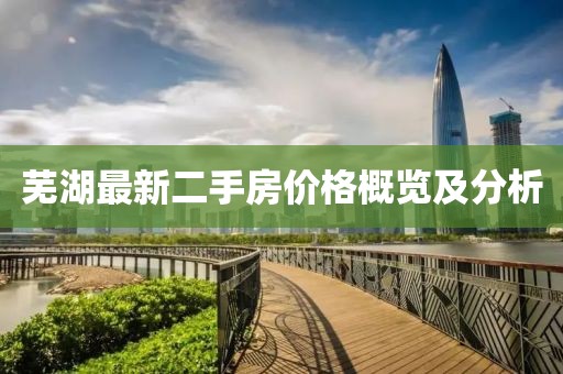 蕪湖最新二手房價格概覽及分析