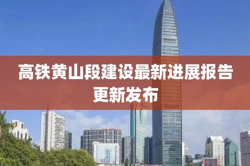 高鐵黃山段建設(shè)最新進(jìn)展報(bào)告更新發(fā)布