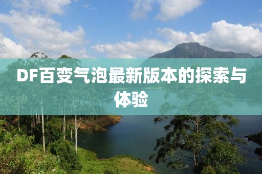 DF百變氣泡最新版本的探索與體驗