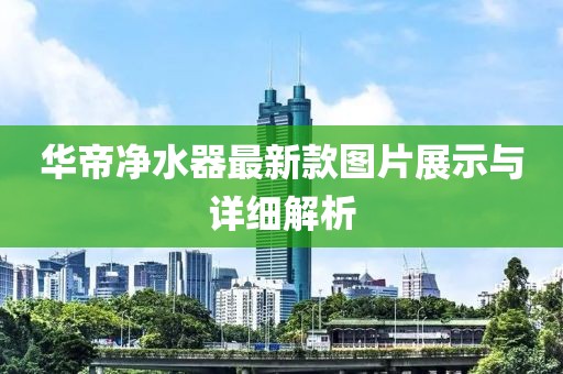 華帝凈水器最新款圖片展示與詳細(xì)解析