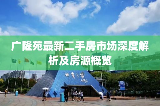廣隆苑最新二手房市場深度解析及房源概覽