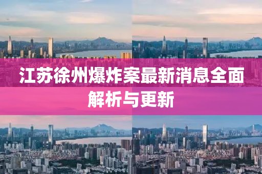 江蘇徐州爆炸案最新消息全面解析與更新