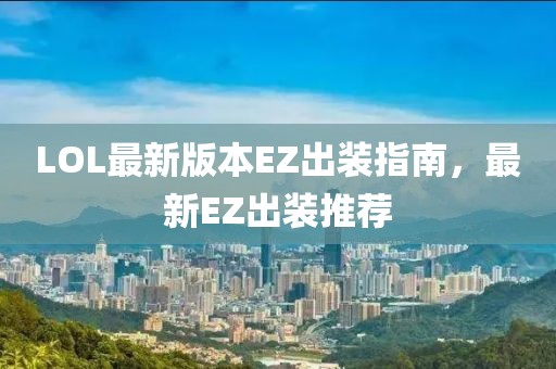 LOL最新版本EZ出裝指南，最新EZ出裝推薦