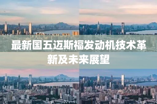 最新國五邁斯福發(fā)動(dòng)機(jī)技術(shù)革新及未來展望