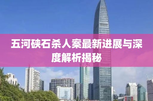 五河硤石殺人案最新進(jìn)展與深度解析揭秘