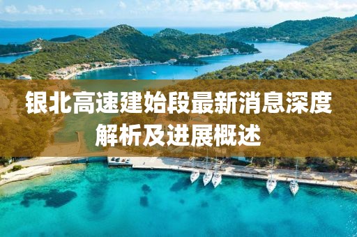 銀北高速建始段最新消息深度解析及進展概述
