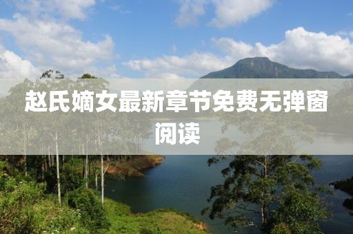 趙氏嫡女最新章節(jié)免費(fèi)無(wú)彈窗閱讀