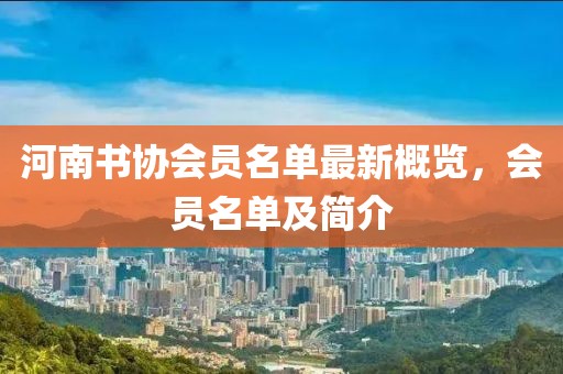 河南書協(xié)會員名單最新概覽，會員名單及簡介