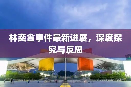 林奕含事件最新進(jìn)展，深度探究與反思