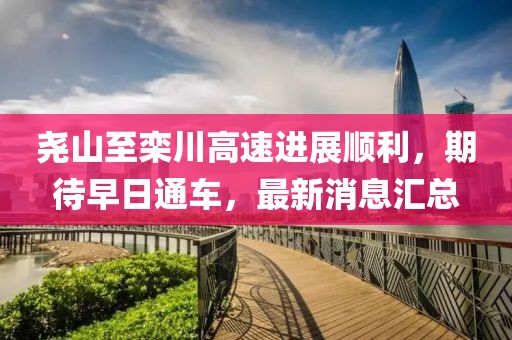 堯山至欒川高速進(jìn)展順利，期待早日通車，最新消息匯總