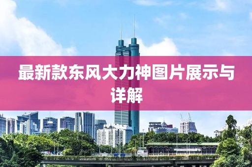 最新款東風大力神圖片展示與詳解