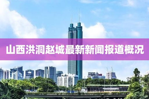 山西洪洞趙城最新新聞報(bào)道概況