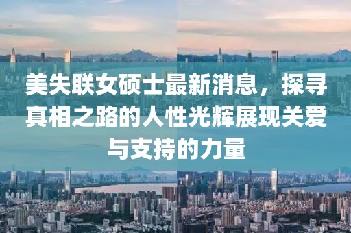美失聯(lián)女碩士最新消息，探尋真相之路的人性光輝展現(xiàn)關愛與支持的力量