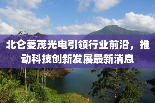 北侖菱茂光電引領(lǐng)行業(yè)前沿，推動(dòng)科技創(chuàng)新發(fā)展最新消息