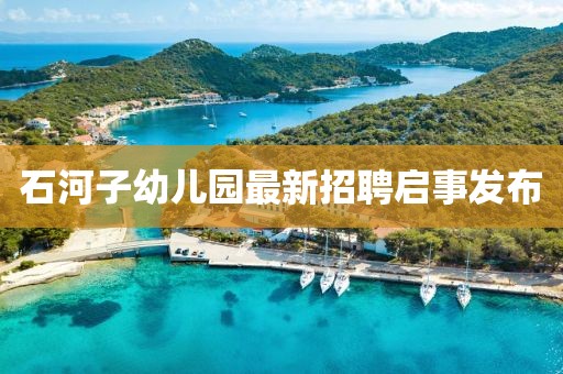 石河子幼兒園最新招聘啟事發(fā)布