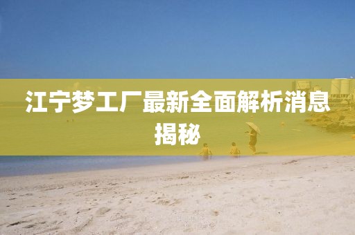 江寧夢(mèng)工廠最新全面解析消息揭秘