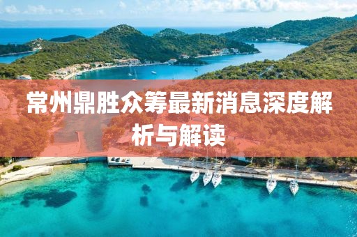 常州鼎勝眾籌最新消息深度解析與解讀
