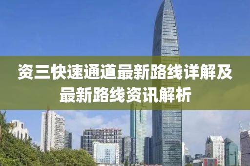 資三快速通道最新路線詳解及最新路線資訊解析