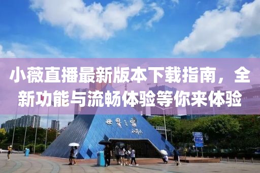 小薇直播最新版本下載指南，全新功能與流暢體驗(yàn)等你來體驗(yàn)