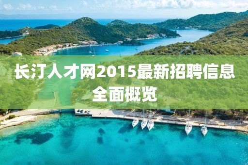 長汀人才網(wǎng)2015最新招聘信息全面概覽