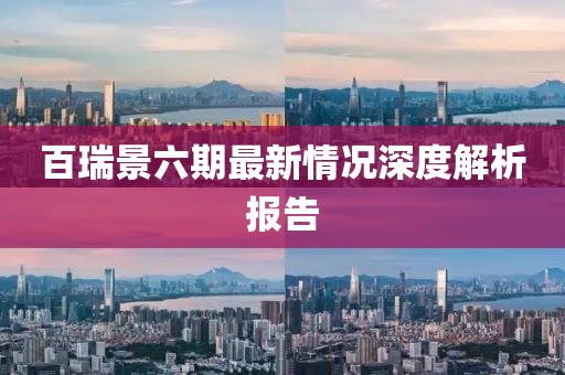百瑞景六期最新情況深度解析報告