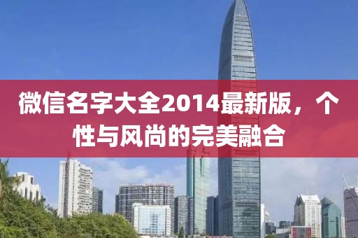 微信名字大全2014最新版，個(gè)性與風(fēng)尚的完美融合