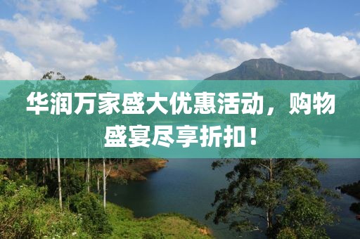華潤(rùn)萬家盛大優(yōu)惠活動(dòng)，購(gòu)物盛宴盡享折扣！
