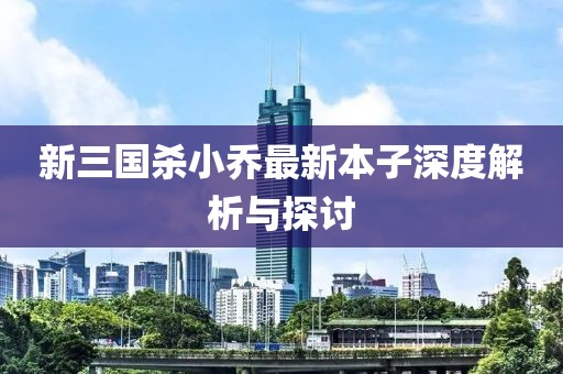 新三國殺小喬最新本子深度解析與探討