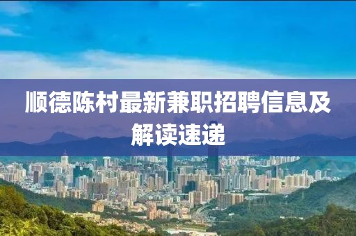 順德陳村最新兼職招聘信息及解讀速遞