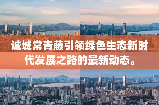 誠城常青藤引領(lǐng)綠色生態(tài)新時代發(fā)展之路的最新動態(tài)。