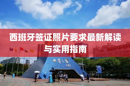 西班牙簽證照片要求最新解讀與實(shí)用指南