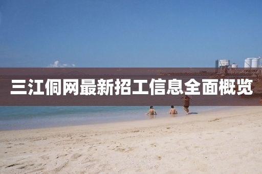 三江侗網(wǎng)最新招工信息全面概覽