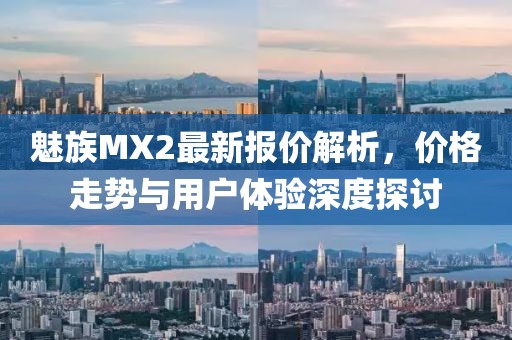 魅族MX2最新報(bào)價(jià)解析，價(jià)格走勢與用戶體驗(yàn)深度探討