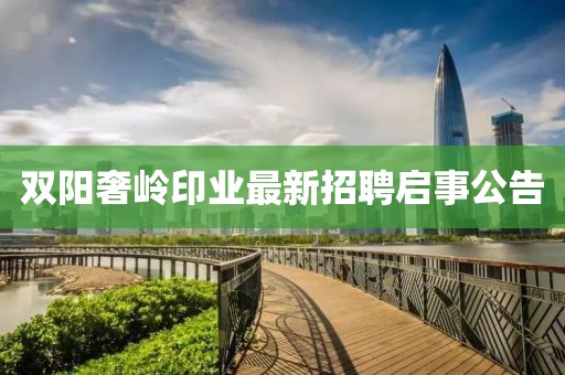 雙陽奢嶺印業(yè)最新招聘啟事公告