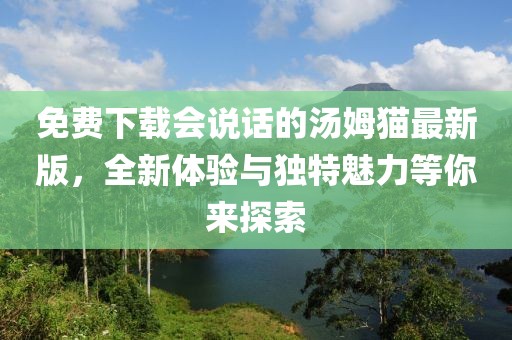 免費(fèi)下載會(huì)說(shuō)話(huà)的湯姆貓最新版，全新體驗(yàn)與獨(dú)特魅力等你來(lái)探索