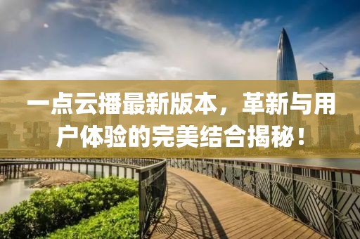 一點云播最新版本，革新與用戶體驗的完美結(jié)合揭秘！