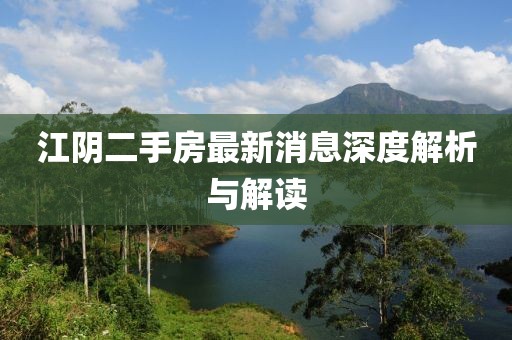 江陰二手房最新消息深度解析與解讀