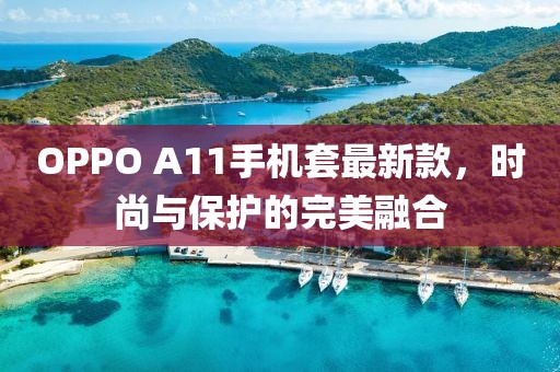 OPPO A11手機(jī)套最新款，時(shí)尚與保護(hù)的完美融合