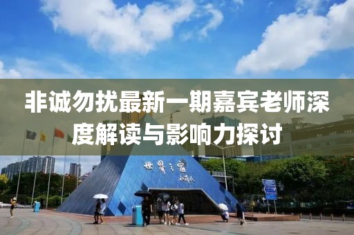 非誠勿擾最新一期嘉賓老師深度解讀與影響力探討