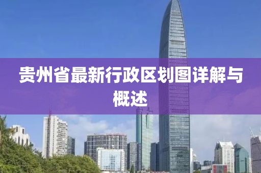 貴州省最新行政區(qū)劃圖詳解與概述