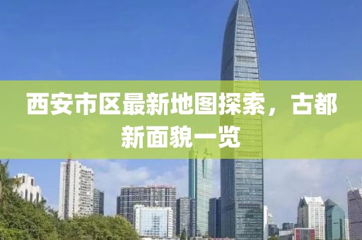 西安市區(qū)最新地圖探索，古都新面貌一覽