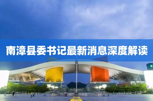 南漳縣委書記最新消息深度解讀