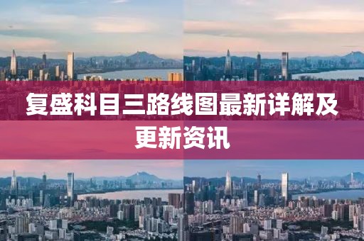 復盛科目三路線圖最新詳解及更新資訊